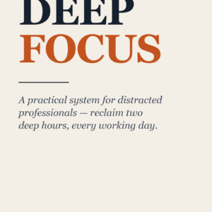 Deep Focus: A Practical System for Distracted Professionals